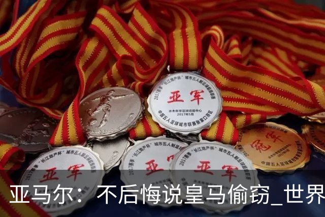 亚马尔：不后悔说皇马偷窃 世界杯没有绝对热门 法国并不比我们强
