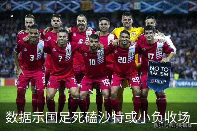 数据示国足死磕沙特或小负收场 期待平局奇迹