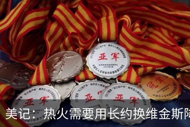 美记：热火需要用长约换维金斯降薪 这样才能腾出空间签回鲍威尔