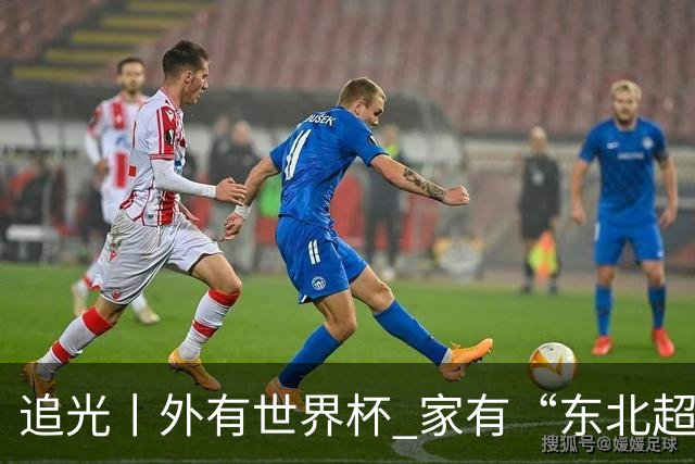 追光丨外有世界杯 家有“东北超”