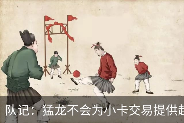 队记：猛龙不会为小卡交易提供超1个首轮 快船&小卡意愿尚不明朗